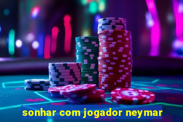 sonhar com jogador neymar